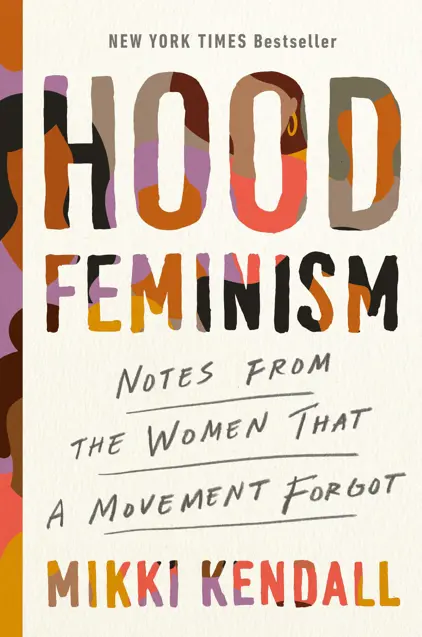 Book cover, reads "Hood Feminism: Notes from the Women that a Movement Forgot, Mikki Kendall"
